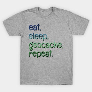 Eat, sleep, geocache, repeat. T-Shirt